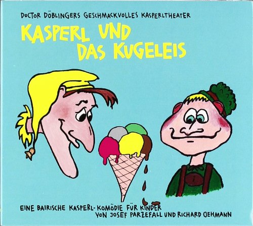  - Kasperl und das Kugeleis: Doctor Döblingers geschmackvolles Kasperltheater. Ein bayrisches Kasperlhörspiel für Kinder, wobei die Erwachsenen durchaus mitlachen können