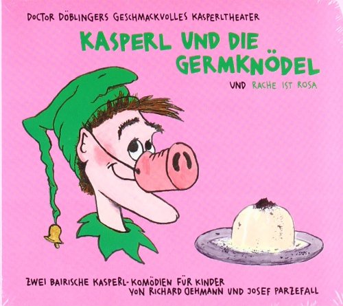  - Kasperl und die Germknödel / Die Rache ist rosa. CD: Doctor Döblingers geschmackvolles Kasperltheater. Eine bairische Kasperl-Komödie für Kinder