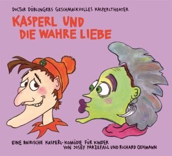  - Kasperl und die wahre Liebe: Doctor Döblingers geschmackvolles Kasperltheater. Ein bayrisches Kasperlhörspiel für Kinder, wobei die Erwachsenen durchaus mitlachen können