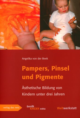  - Pampers, Pinsel und Pigmente: Ästhetische Bildung von Kindern unter drei Jahren