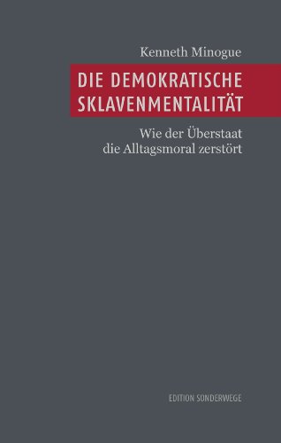  - Die demokratische Sklavenmentalität: Wie der Überstaat die Alltagsmoral zerstört