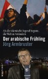  - Arabischer Frühling: Vom Wiedererlangen der arabischen Würde