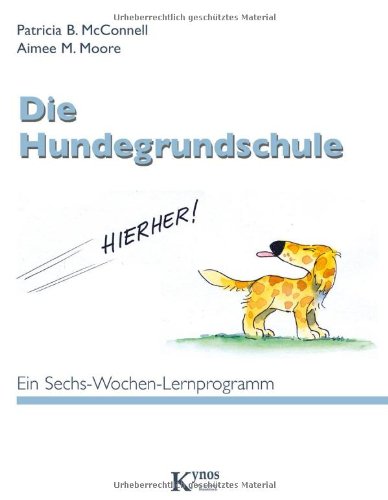  - Die Hundegrundschule: Ein Sechs-Wochen-Lernprogramm