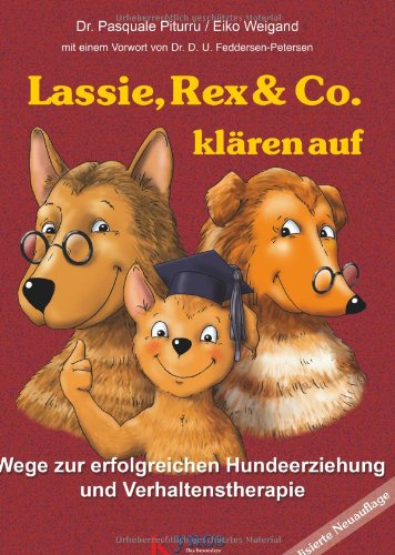  - Lassie, Rex & Co. Klären auf: Wege zur erfolgreichen Hundeerziehung und Verhaltenstherapie