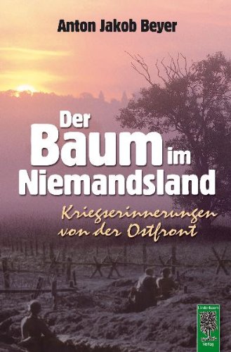  - Der Baum im Niemandsland: Kriegserinnerungen von der Ostfront