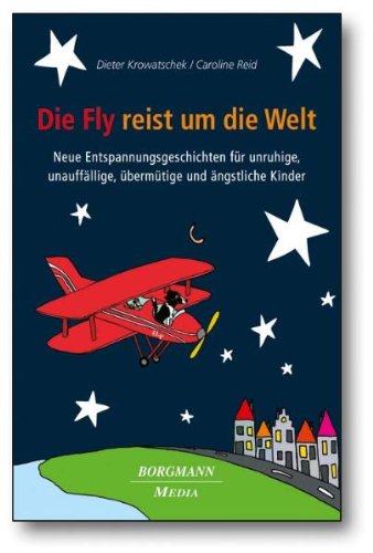  - Die Fly reist um die Welt: Neue Entspannungsgeschichten für unruhige, unauffällige, übermütige und ängstliche Kinder