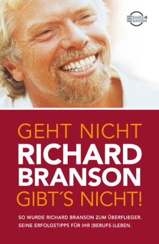  - Geht nicht gibt's nicht!: So wurde Richard Branson zum Überflieger. Seine Erfolgstipps für Ihr (Berufs-) Leben