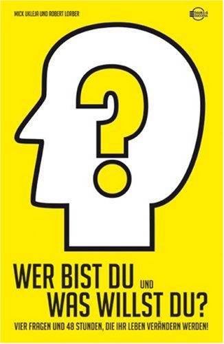  - Wer bist Du und was willst Du?: 4 Fragen und 48 Stunden, die Ihr Leben verändern werden!