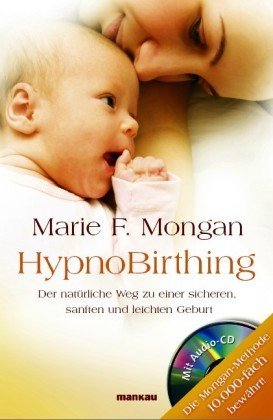  - HypnoBirthing. Der natürliche Weg zu einer sicheren, sanften und leichten Geburt: Die Mongan-Methode - 10000fach bewährt! Mit Audio-CD!