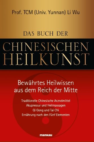  - Das Buch der Chinesischen Heilkunst - Bewährtes Heilwissen aus dem Reich der Mitte: Traditionelle Chinesische Arzneimittel, Akupressur und ... Tai ... ... Tai Chi, Ernährung nach den Fünf Elementen