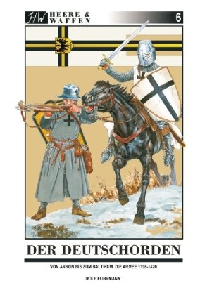  - Der Deutschorden: Von Akkon bis zum Baltikum. Die Armee 1198 - 1420