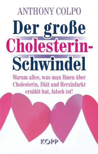  - Der große Cholesterin-Schwindel: Warum alles, was man Ihnen über Cholesterin, Diät und Herzinfarkt erzählt hat, falsch ist