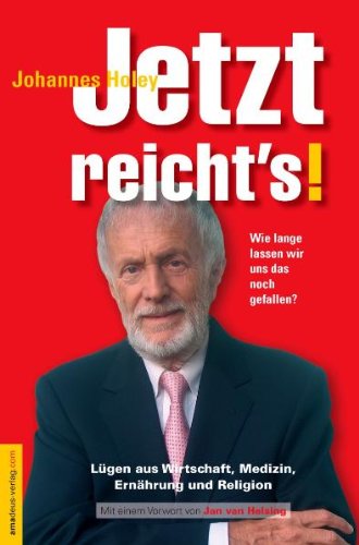  - Jetzt reicht's! Wie lange lassen wir uns das noch gefallen? - Lügen in Wirtschaft, Medizin, Ernährung und Religion