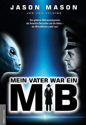  - Mein Vater war ein MiB (Men in Black): Das Geheime Weltraumprogramm, die Antarktis-Deutschen und die Aliens – ein Whistleblower packt aus!