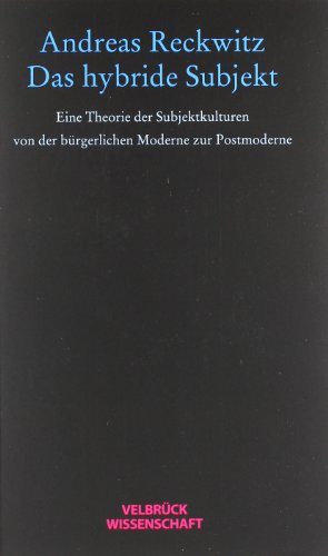  - Das hybride Subjekt. Eine Theorie der Subjektkulturen von der bürgerlichen Moderne zur Postmoderne