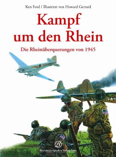  - Kampf um den Rhein - Die Rheinüberquerungen von 1945