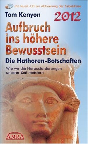  - Aufbruch ins höhere Bewusstsein. Die Hathoren-Botschaften. Wie wir die Herausforderungen unserer Zeit meistern