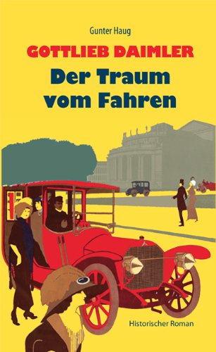  - Gottlieb Daimler - Der Traum vom Fahren: Historischer Roman