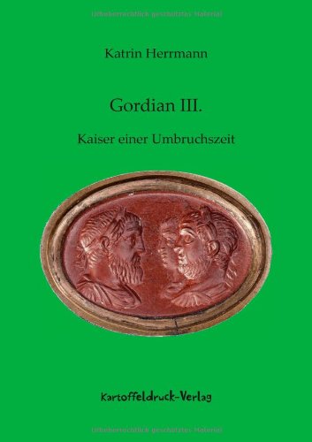  - Gordian III: Kaiser einer Umbruchszeit