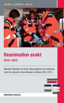  - Reanimation exakt 2010 - 2015: Aktueller Überblick für Klinik, Rettungsdienst und Arztpraxis nach den aktuellen internationalen Leitlinien (ERC, 2010)