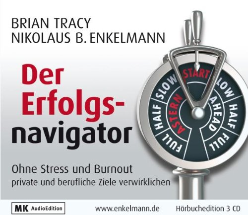  - Der Erfolgsnavigator: Ohne Stress und Burnout private und berufliche Ziele verwirklichen