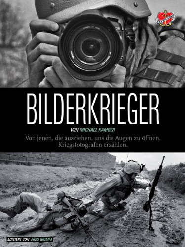  - Bilderkrieger: Von jenen, die ausziehen, uns die Augen zu öffnen - Kriegsfotografen erzählen