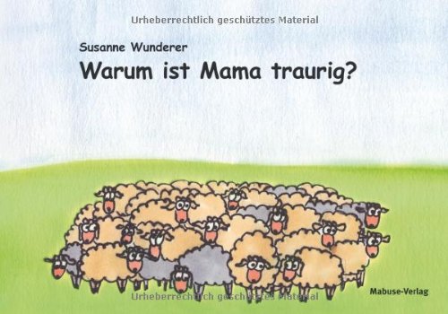  - Warum ist Mama traurig? Ein Vorlesebuch für Kinder mit einem psychisch erkrankten Elternteil. Mit einem Ratgeberteil am Ende des Buchs