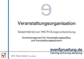  - Veranstaltungsorganisation: Gesamtskript zur IHK-Prüfungsvorbereitung. Eventmanagement für Veranstaltungskauffrau und Veranstaltungskaufmann