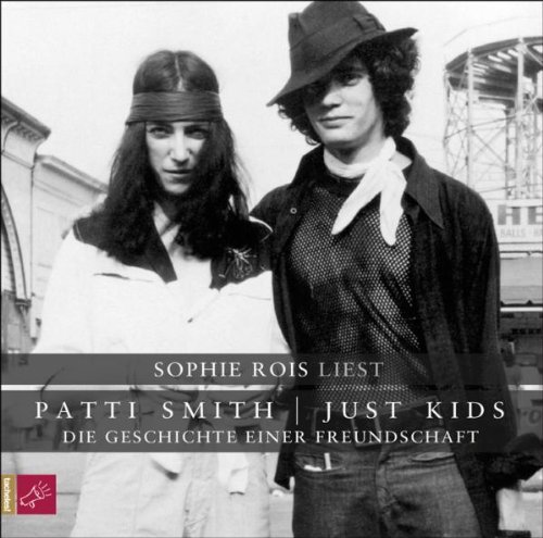 Smith , Patti - Just Kids - Die Geschichte einer Freundschaft (gelesen von Sophie Rois)