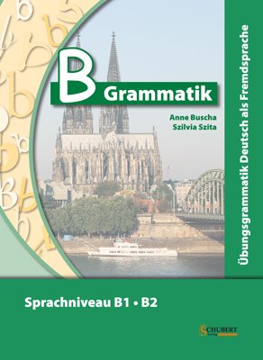  - B-Grammatik. Übungsgrammatik Deutsch als Fremdsprache, Sprachniveau B1/B2