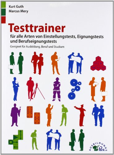  - Testtrainer für alle Arten von Einstellungstests, Eignungstests und Berufeignungstests: Geeignet für Ausbildung, Beruf und Studium