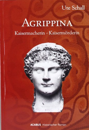  - Agrippina. Kaisermacherin - Kaisermörderin