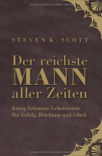  - Der reichste Mann aller Zeiten: König Salomons Geheimnisse für Erfolg, Reichtum und Glück