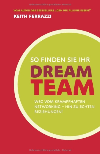  - So finden Sie Ihr Dream-Team: Weg vom krampfhaften Networking - hin zu echten Beziehungen