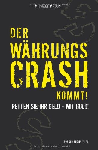  - Der Währungscrash kommt!: Retten Sie Ihr Geld - mit Gold!