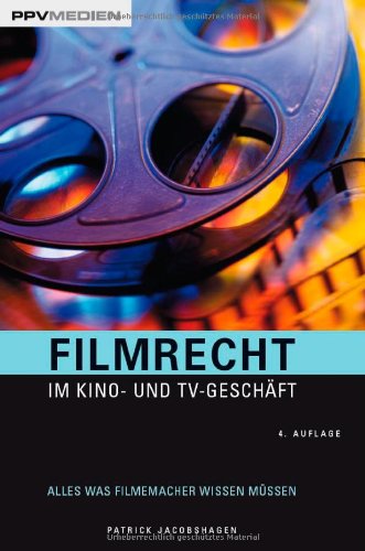  - Filmrecht im Kino- und TV-Geschäft. Alles was Filmemacher wissen müssen