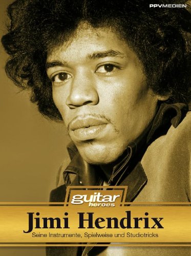  - Jimi Hendrix. Seine Instrumente, Spielweise und Studiotricks. Guitar Heroes