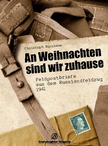  - An Weihnachten sind wir zu Hause. Feldpostbriefe aus dem Russlandfeldzug 1941