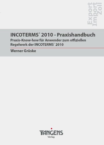  - INCOTERMS® 2010 - Praxishandbuch: Praxis-Know-how für Anwender zum offiziellen Regelwerk der INCOTERMS® 2010