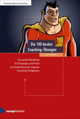  - Die 100 besten Coaching-Übungen: Das große Workbook für Einsteiger und Profis zur Entwicklung der eigenen Coaching-Fähigkeiten