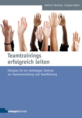  - Teamtrainings erfolgreich leiten: Fahrplan für ein dreitägiges Seminar zur Teamentwicklung und Teamführung