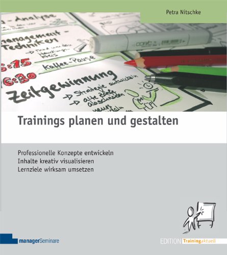  - Trainings planen und gestalten: Professionelle Konzepte entwickeln, Inhalte kreativ visualisieren, Lernziele wirksam umsetzen