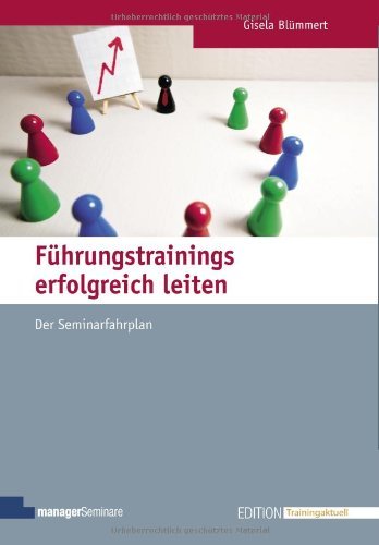  - Führungstrainings erfolgreich leiten: Der Seminarfahrplan