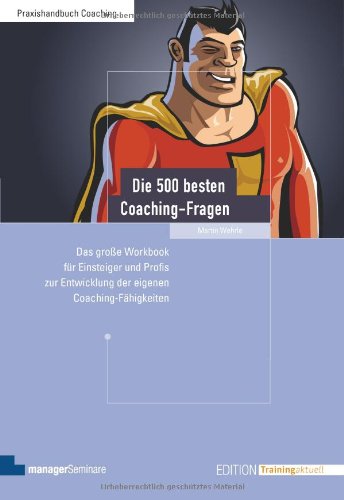  - Die 500 besten Coaching-Fragen: Das große Workbook für Einsteiger und Profis zur Entwicklung der eigenen Coaching-Fähigkeiten