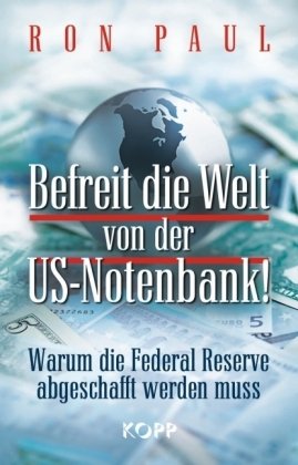  - Befreit die Welt von der US-Notenbank!: Warum die Federal Reserve abgeschafft werden muss