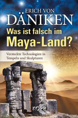  - Was ist falsch im Maya-Land?: Versteckte Technologien in Tempeln und Skulpturen