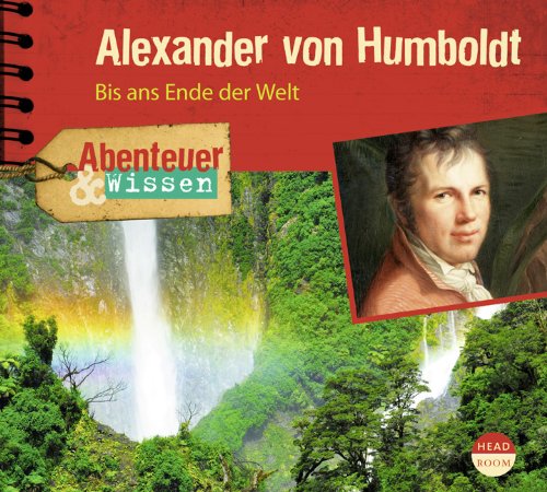 Steudtner , Robert - Abenteuer & Wissen: Alexander von Humboldt. Bis ans Ende der Welt