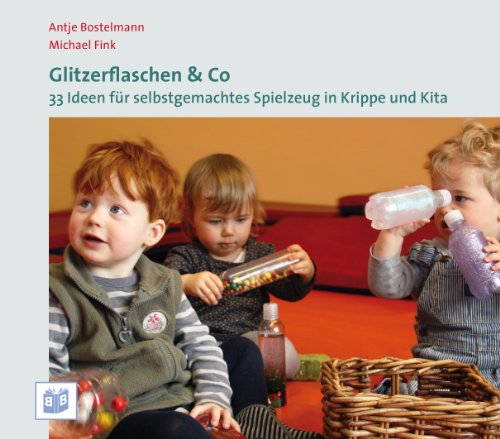  - Glitzerflaschen & Co: 33 Ideen für selbstgemachtes Spielzeug in Krippe und Kita