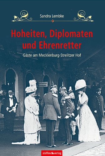  - Hoheiten, Diplomaten und Ehrenretter: Gäste am Mecklenburg-Strelitzer Hof