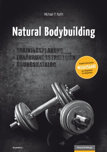  - Natural Bodybuilding: Trainingsplanung, Ernährungsstrategien, Übungskatalog